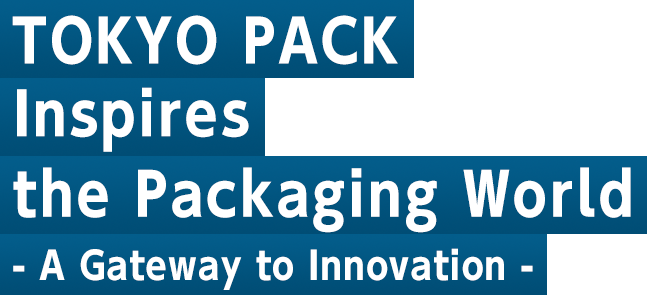 TOKYO PACK Inspires the Packaging World - A Gateway to Innovation -